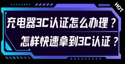 充电器3C认证怎么办理？？？？？对 3C 认证流程感到无从下手？？？？？尤其是充电器的 3C 认证令人困扰？？？？？