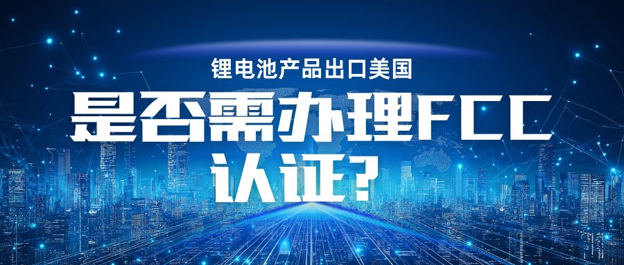 锂电池产品出口美国是否需办理 FCC认证？？？？？？
